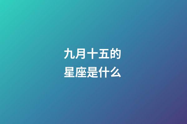 九月十五的 星座是什么-第1张-星座运势-玄机派